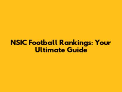 NSIC Football Rankings: Your Ultimate Guide