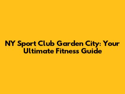 NY Sport Club Garden City: Your Ultimate Fitness Guide