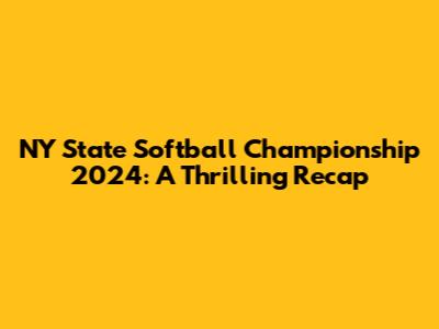 NY State Softball Championship 2024: A Thrilling Recap