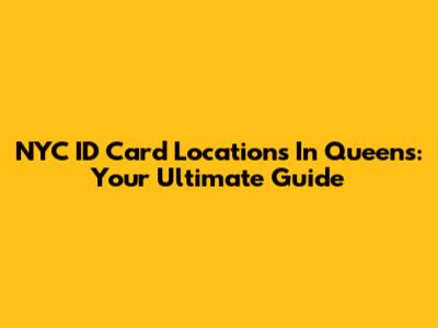 NYC ID Card Locations In Queens: Your Ultimate Guide