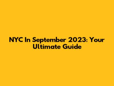 NYC In September 2023: Your Ultimate Guide