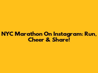 NYC Marathon On Instagram: Run, Cheer & Share!
