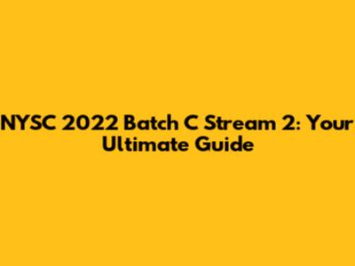 NYSC 2022 Batch C Stream 2: Your Ultimate Guide