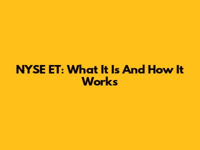 NYSE ET: What It Is And How It Works