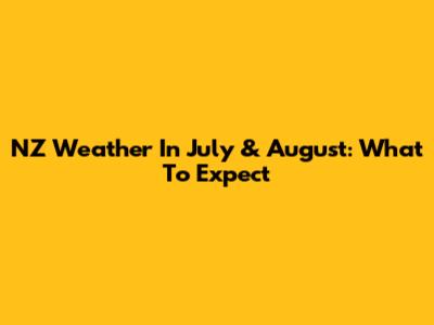 NZ Weather In July & August: What To Expect