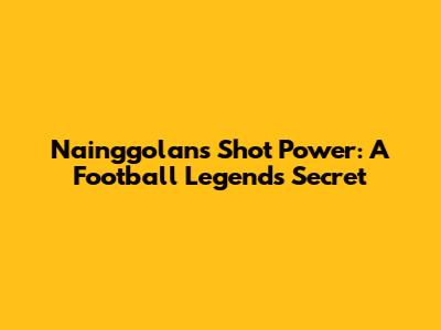 Nainggolan's Shot Power: A Football Legend's Secret