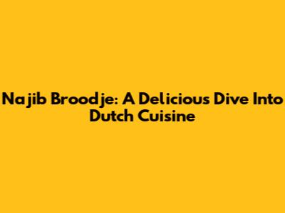 Najib Broodje: A Delicious Dive Into Dutch Cuisine