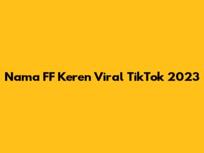 Nama FF Keren Viral TikTok 2023