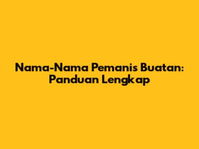 Nama-Nama Pemanis Buatan: Panduan Lengkap