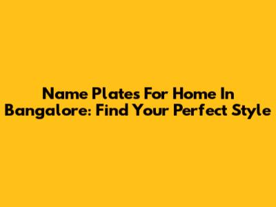 Name Plates For Home In Bangalore: Find Your Perfect Style