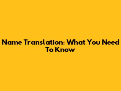 Name Translation: What You Need To Know
