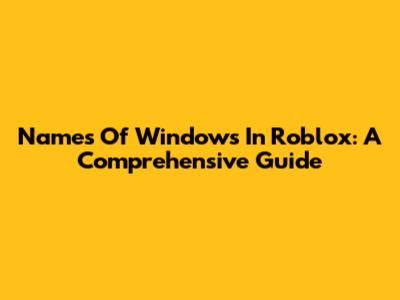Names Of Windows In Roblox: A Comprehensive Guide