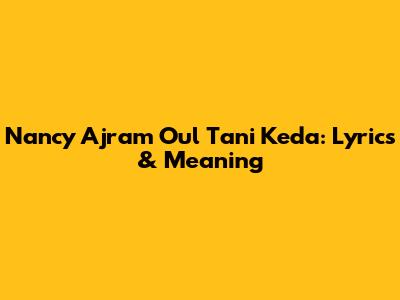 Nancy Ajram Oul Tani Keda: Lyrics & Meaning
