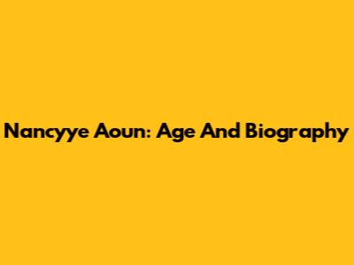 Nancyye Aoun: Age And Biography