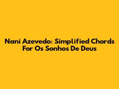 Nani Azevedo: Simplified Chords For 'Os Sonhos De Deus'