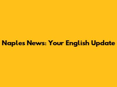 Naples News: Your English Update