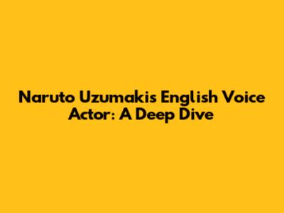 Naruto Uzumaki's English Voice Actor: A Deep Dive