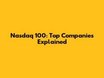 Nasdaq 100: Top Companies Explained
