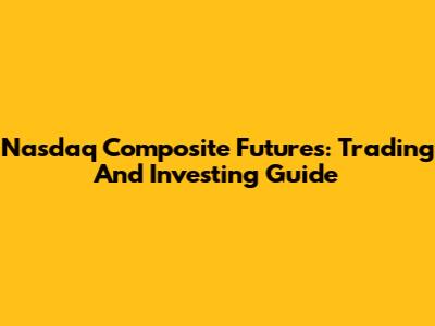 Nasdaq Composite Futures: Trading And Investing Guide