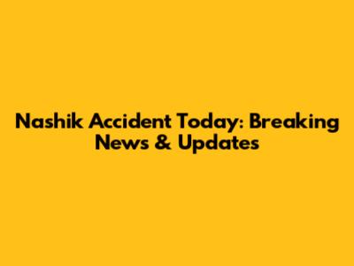 Nashik Accident Today: Breaking News & Updates