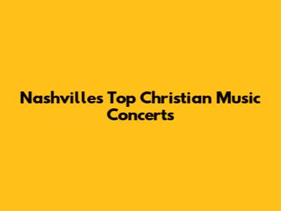 Nashville's Top Christian Music Concerts
