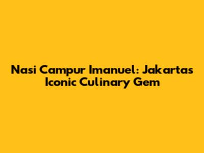 Nasi Campur Imanuel: Jakarta's Iconic Culinary Gem