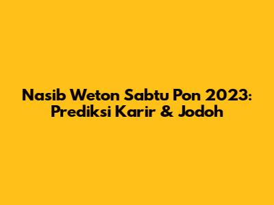 Nasib Weton Sabtu Pon 2023: Prediksi Karir & Jodoh