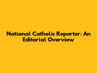 National Catholic Reporter: An Editorial Overview