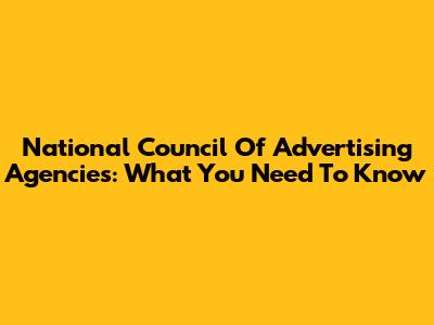 National Council Of Advertising Agencies: What You Need To Know