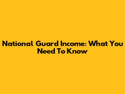 National Guard Income: What You Need To Know