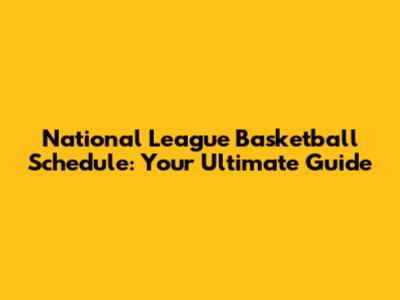 National League Basketball Schedule: Your Ultimate Guide
