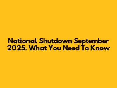 National Shutdown September 2025: What You Need To Know