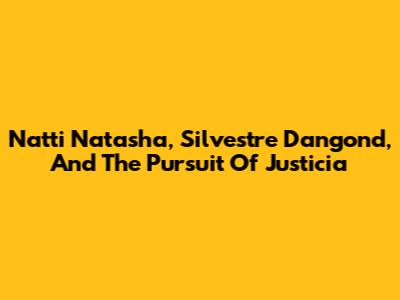 Natti Natasha, Silvestre Dangond, And The Pursuit Of 'Justicia'