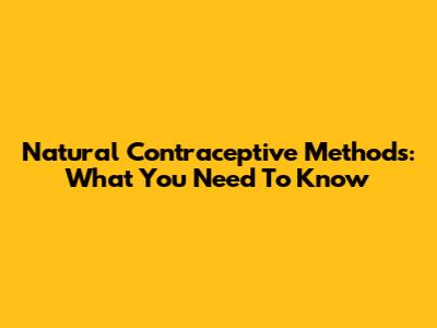 Natural Contraceptive Methods: What You Need To Know