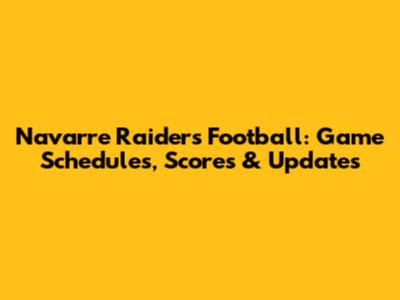 Navarre Raiders Football: Game Schedules, Scores & Updates