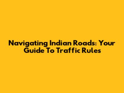 Navigating Indian Roads: Your Guide To Traffic Rules
