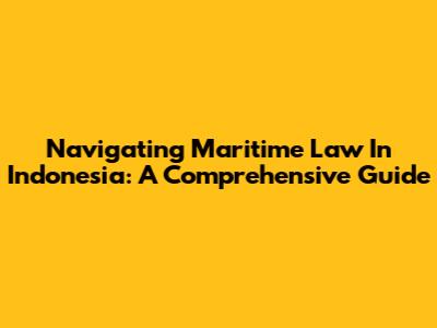 Navigating Maritime Law In Indonesia: A Comprehensive Guide