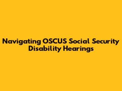 Navigating OSCUS Social Security Disability Hearings