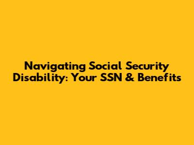 Navigating Social Security Disability: Your SSN & Benefits