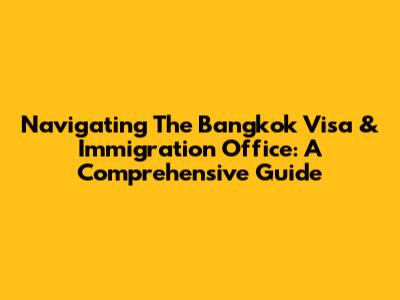 Navigating The Bangkok Visa & Immigration Office: A Comprehensive Guide