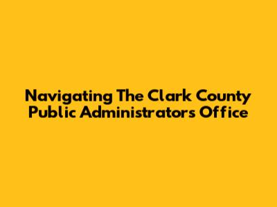 Navigating The Clark County Public Administrator's Office