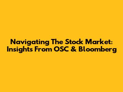 Navigating The Stock Market: Insights From OSC & Bloomberg