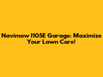 Navimow I105E Garage: Maximize Your Lawn Care!