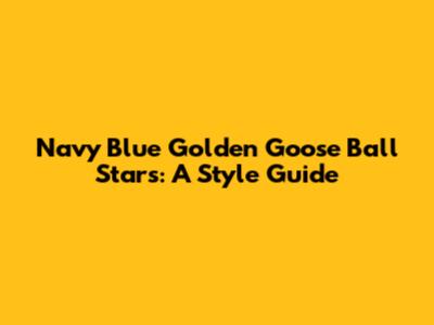 Navy Blue Golden Goose Ball Stars: A Style Guide