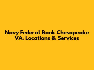 Navy Federal Bank Chesapeake VA: Locations & Services