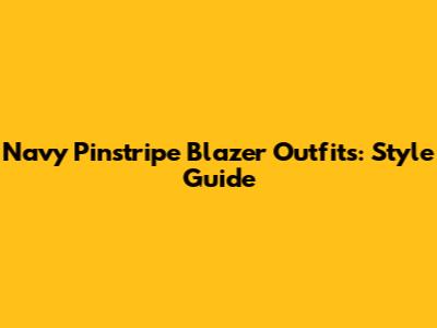 Navy Pinstripe Blazer Outfits: Style Guide
