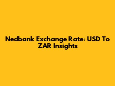 Nedbank Exchange Rate: USD To ZAR Insights