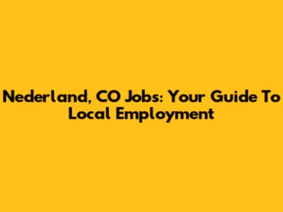 Nederland, CO Jobs: Your Guide To Local Employment