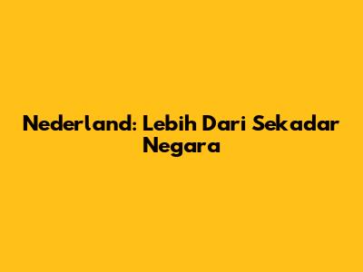 Nederland: Lebih Dari Sekadar Negara