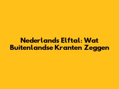 Nederlands Elftal: Wat Buitenlandse Kranten Zeggen